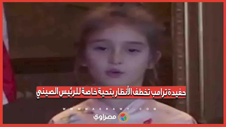 حفيدة ترامب تخطف الأنظار بتحية خاصة للرئيس الصيني